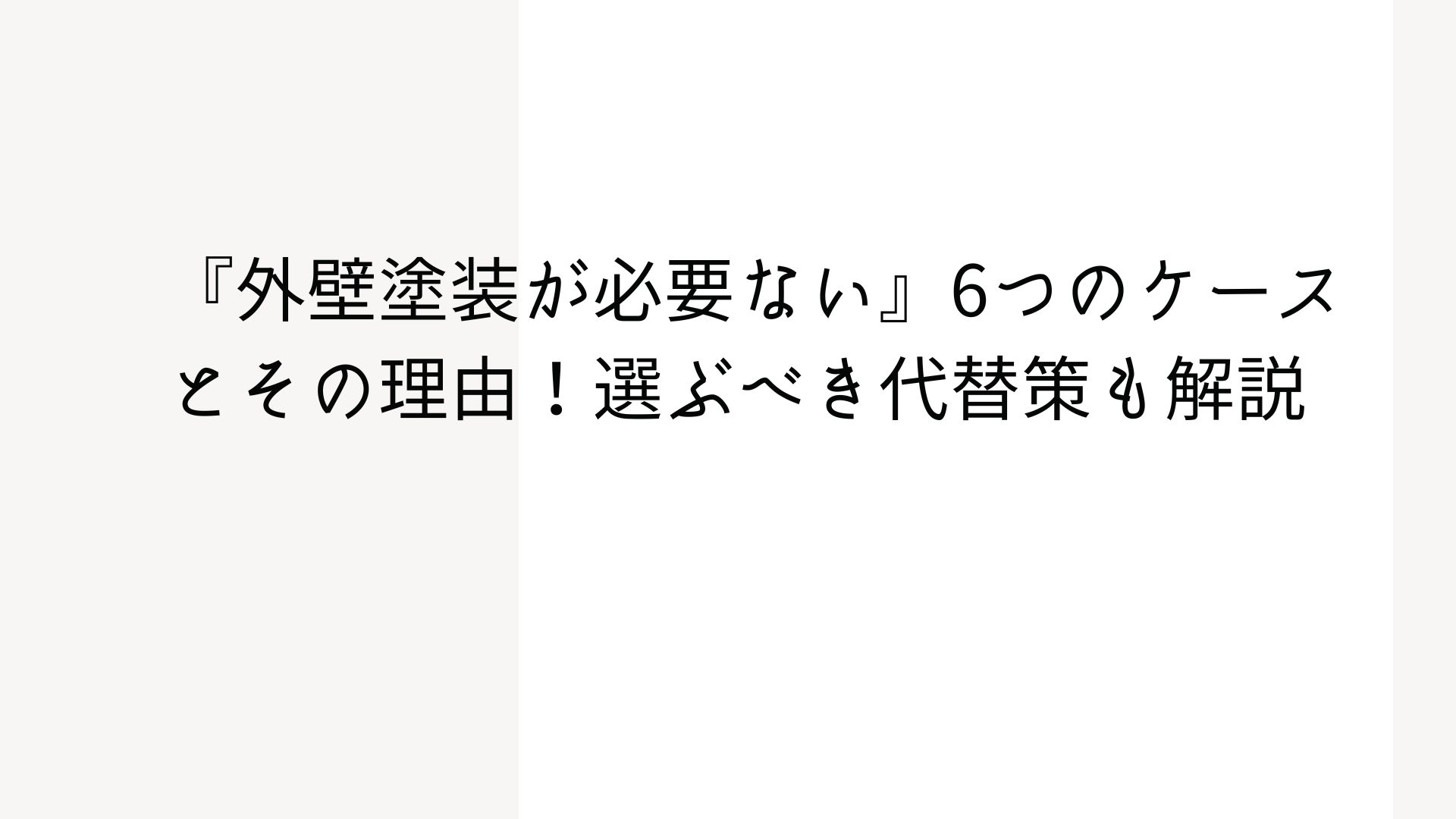 『外壁塗装が必要ない』6つのケースとその理由！選ぶべき代替策も解説